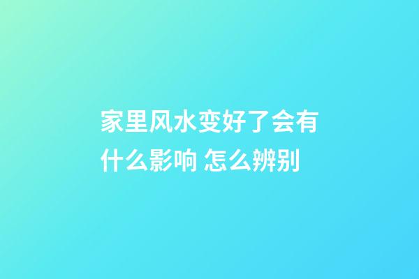 家里风水变好了会有什么影响 怎么辨别